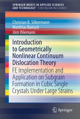 Introduction to Geometrically Nonlinear Continuum Dislocation Theory: FE Implementation and Application on Subgrain Formation in Cubic Single Crystals Under Large Strains - Silbermann, Christian B., and Baitsch, Matthias, and Ihlemann, Jrn