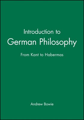 Introduction to German Philosophy: From Kant to Habermas - Bowie, Andrew