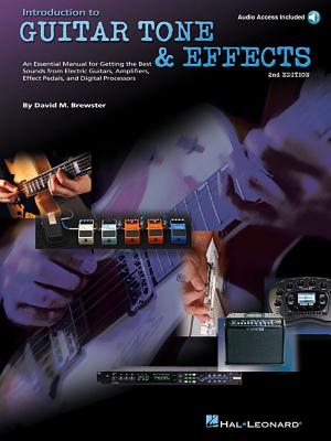 Introduction to Guitar Tone & Effects: A Manual for Getting the Best Sounds from Electric Guitars, Amplifiers, Effects Pedals & Processors - Brewster, David M