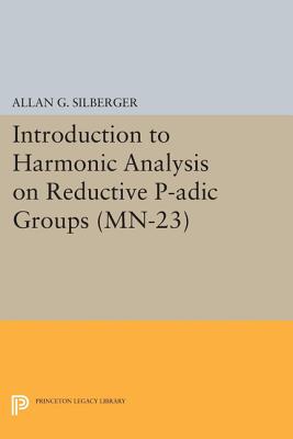 Introduction to Harmonic Analysis on Reductive P-adic Groups: Based on lectures by Harish-Chandra at The Institute for Advanced Study, 1971-73 - Silberger, Allan G.