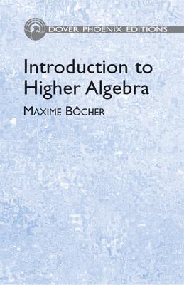 Introduction to Higher Algebra - Bocher, Maxime