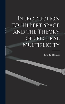 Introduction to Hilbert Space and the Theory of Spectral Multiplicity - Halmos, Paul R (Paul Richard) 1916- (Creator)