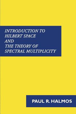 Introduction to Hilbert Space and the Theory of Spectral Multiplicity - Halmos, Paul R