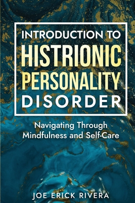 Introduction to Histrionic Personality Disorder: Navigating Through Mindfulness and Self-Care - Rivera, Joe Erick