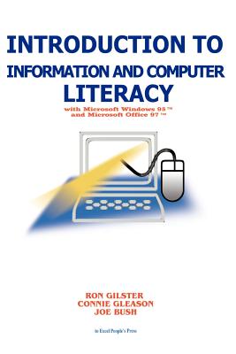 Introduction to Information and Computer Literacy: With Microsoft Windows 98 and Microsoft Office 97 - Gilster, Ron, and Bush, Joe, and Gleason, Connie