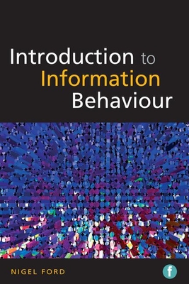 Introduction to Information Behaviour - Ford, Nigel, and Bawden, David (Series edited by), and Robinson, Lyn (Series edited by)