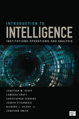 Introduction to Intelligence: Institutions, Operations, and Analysis - Acuff, Jonathan M, and Craft, Lamesha, and Ferrero, Christopher J