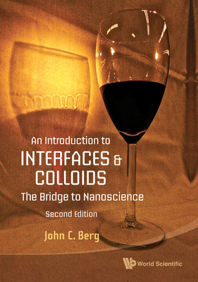 Introduction to Interfaces and Colloids, An: The Bridge to Nanoscience (Second Edition) - Berg, John C