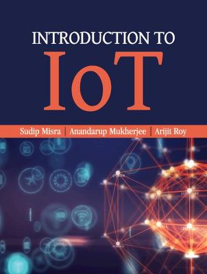 Introduction to IoT - Misra, Sudip, and Mukherjee, Anandarup, and Roy, Arijit