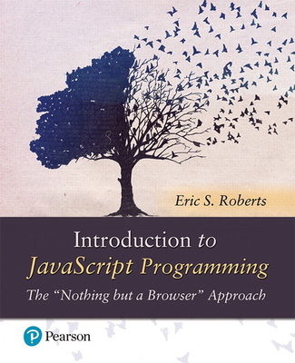 Introduction to JavaScript Programming: The "Nothing but a Browser" Approach - Roberts, Eric
