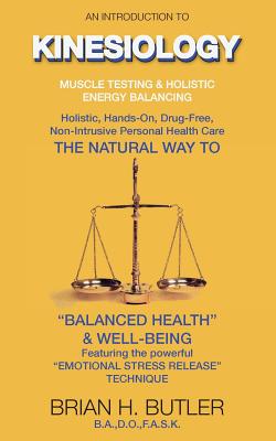 Introduction to Kinesiology: Muscle Testing and Holistic Energy Balancing - Butler, Brian H.