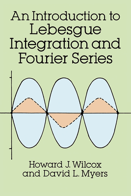 Introduction to Lebesgue Integration and Fourier Series - Wilcox, Howard J, and Myers, David L