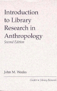 Introduction to Library Research in Anthropology: Second Edition - Weeks, John M