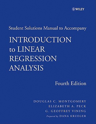 Introduction to Linear Regression Analysis: Student Solutions Manual - Montgomery, Douglas C, and Peck, Elizabeth A, and Vining, G Geoffrey