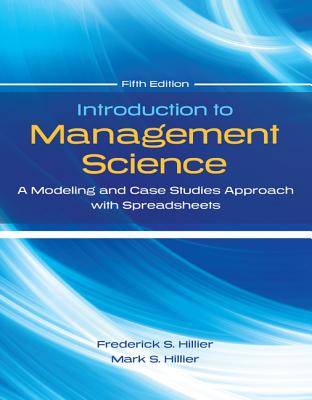 Introduction to Management Science: A Modeling and Cases Studies Approach with Spreadsheets - Hillier, Frederick S, and Hillier, Mark S, Professor