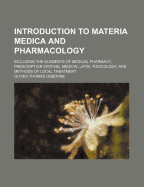 Introduction to Materia Medica and Pharmacology: Including the Elements of Medical Pharmacy, Prescription Writing, Medical Latin, Toxicology, and Methods of Local Treatment (Classic Reprint)