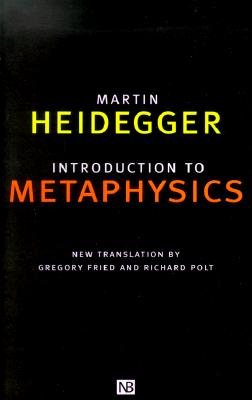 Introduction to Metaphysics - Heidegger, Martin, and Fried, Gregory, Professor (Translated by), and Polt, Richard, Professor (Translated by)