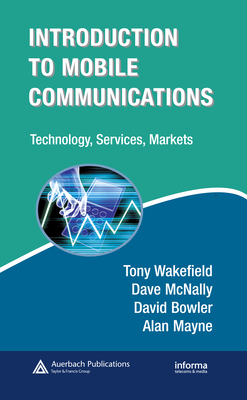 Introduction to Mobile Communications: Technology, Services, Markets - Wakefield, Tony, and McNally, Dave, and Bowler, David