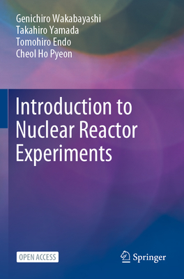 Introduction to Nuclear Reactor Experiments - Wakabayashi, Genichiro, and Yamada, Takahiro, and Endo, Tomohiro