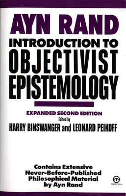 Introduction to Objectivist Epistemology: Expanded Second Edition - Rand, Ayn, and Binswanger, Harry (Editor), and Peikoff, Leonard (Editor)