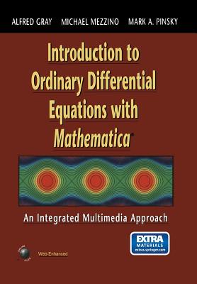 Introduction to Ordinary Differential Equations with Mathematica: An Integrated Multimedia Approach - Gray, Alfred, and Mezzino, Michael, and Pinsky, Mark A.