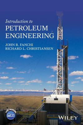 Introduction to Petroleum Engineering - Fanchi, John R, and Christiansen, Richard L