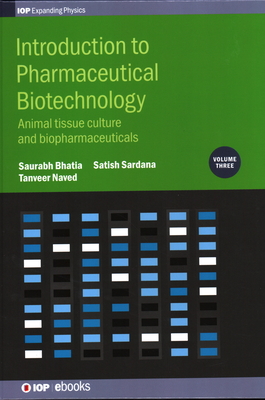Introduction to Pharmaceutical Biotechnology, Volume 3: Animal tissue culture and biopharmaceuticals - Bhatia, Saurabh, and Naved, Tanveer, Professor, and Sardana, Satish