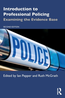 Introduction to Professional Policing: Examining the Evidence Base - Pepper, Ian (Editor), and McGrath, Ruth (Editor)