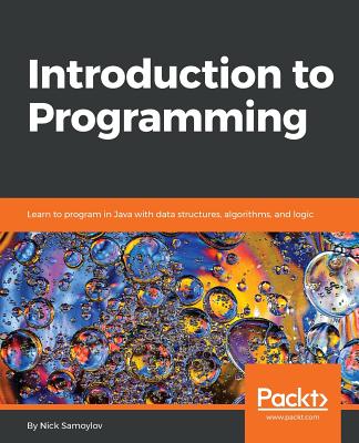Introduction to Programming: Learn to program in Java with data structures, algorithms, and logic - Samoylov, Nick