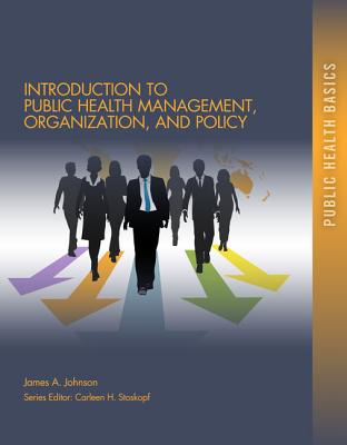 Introduction to Public Health Organizations, Management, and Policy - Johnson, James