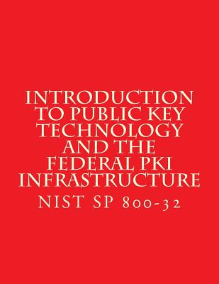 Introduction to Public Key Technology and the Federal PKI Infrastructure NIST SP 800-32: 26 Feb 2001 - National Institute of Standards and Tech