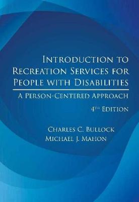 Introduction to Recreation Services for People With Disabilities, 4th Ed.: A Person-Centered Approach - Bullock, Charles C, and Mahon, Michael J