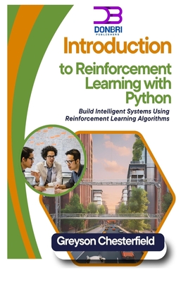 Introduction to Reinforcement Learning with Python: Build Intelligent Systems Using Reinforcement Learning Algorithms - Chesterfield, Greyson