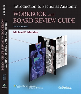 Introduction to Sectional Anatomy Workbook and Board Review Guide - Madden, Michael E, PhD