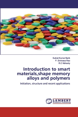 Introduction to smart materials, shape memory alloys and polymers - Barik, Subrat Kumar, and Rao, P Srinivasa, and Mohanty, R C