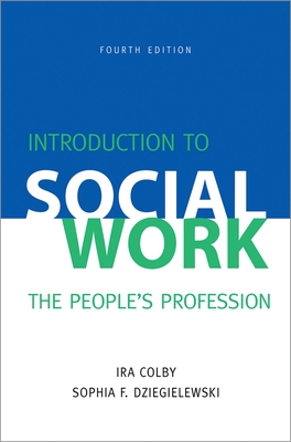 Introduction to Social Work, Fourth Edition: The People's Profession - Colby, Ira, and Dziegielewski, Sophia F