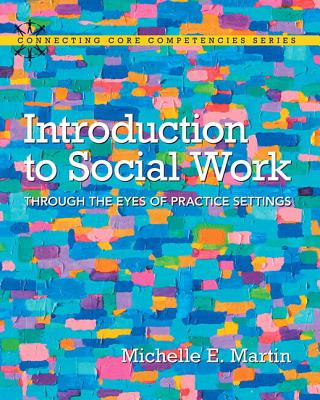 Introduction to Social Work: Through the Eyes of Practice Settings, Loose-Leaf Version - Martin, Michelle E