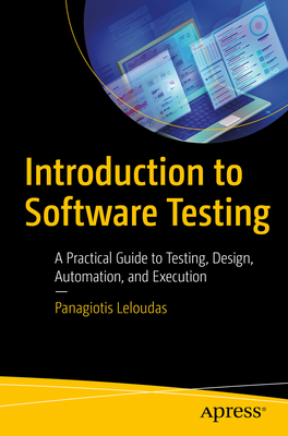 Introduction to Software Testing: A Practical Guide to Testing, Design, Automation, and Execution - Leloudas, Panagiotis
