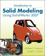 Introduction to Solid Modeling Using SolidWorks 2007 - Howard, William E., and Musto, Joseph