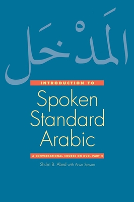 Introduction to Spoken Standard Arabic: A Conversational Course on DVD, Part 2 - Abed, Shukri B., and Sawan, Arwa (Contributions by)