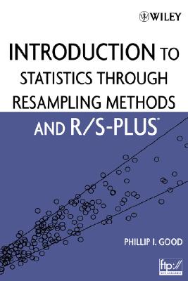 Introduction to Statistics Through Resampling Methods and R/S-Plus - Good, Phillip I, PhD