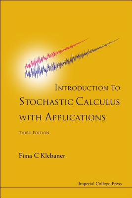 Introduction To Stochastic Calculus With Applications (Third Edition) - Klebaner, Fima C