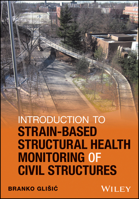 Introduction to Strain-Based Structural Health Monitoring of Civil Structures - Glisic, Branko