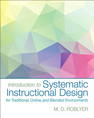 Introduction to Systematic Instructional Design for Traditional, Online, and Blended Environments, Loose-Leaf Version - Roblyer, M.