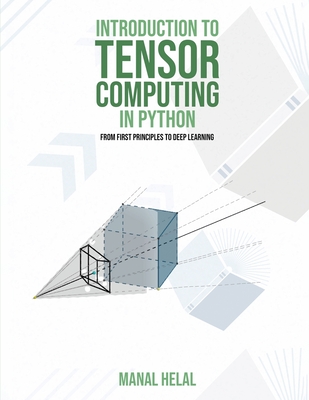 Introduction to Tensor Computing in Python: From First Principles to Deep Learning - Helal, Manal