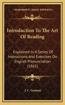 Introduction to the Art of Reading: Explained in a Series of Instructions and Exercises on English Pronunciation (1861) - Graham, J C