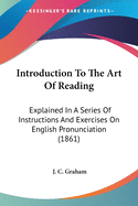 Introduction To The Art Of Reading: Explained In A Series Of Instructions And Exercises On English Pronunciation (1861)