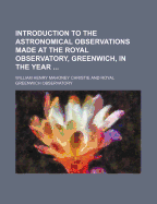 Introduction to the Astronomical Observations Made at the Royal Observatory, Greenwich, in the Year