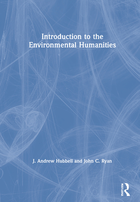 Introduction to the Environmental Humanities - Hubbell, J Andrew, and Ryan, John C