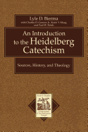 Introduction to the Heidelberg Catechism: Sources, History, and Theology